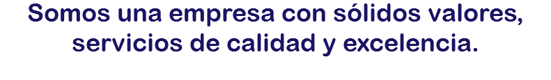 Somos una empresa con sólidos valores, servicios de calidad y excelencia.
