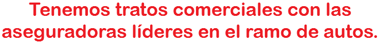 Tenemos tratos comerciales con las aseguradoras líderes en el ramo de autos. 